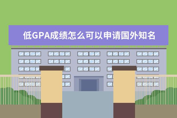 低GPA成绩怎么可以申请国外知名大学