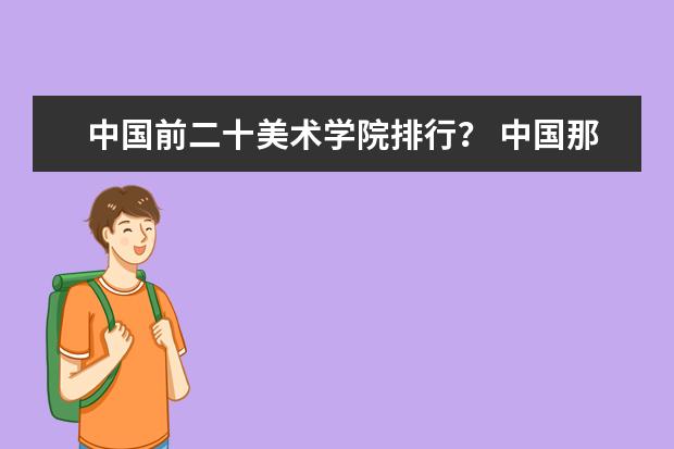 中国前二十美术学院排行？ 中国那个大学学设计最好？
