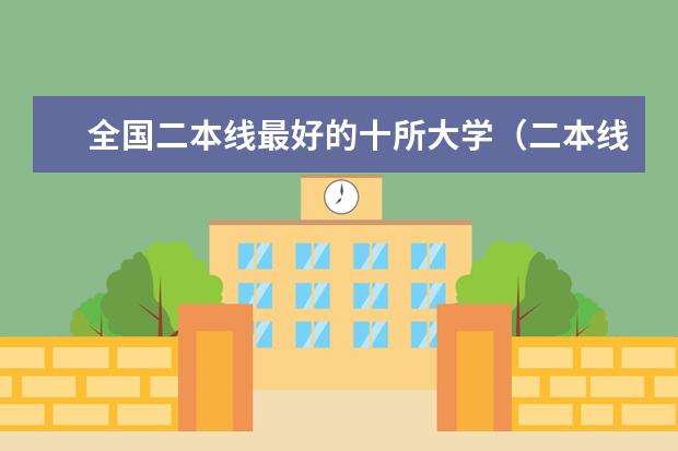 全国二本线最好的十所大学（二本线最好的十所大学）