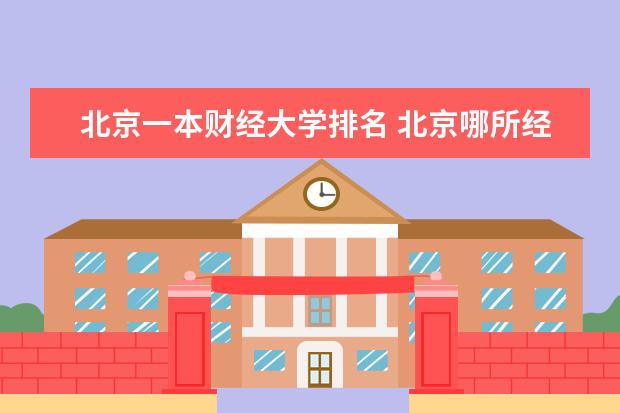 北京一本财经大学排名 北京哪所经济大学是一本