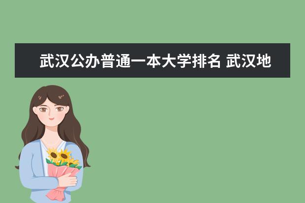 武汉公办普通一本大学排名 武汉地区的大学排名？