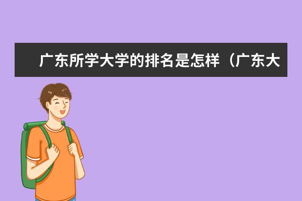 广东所学大学的排名是怎样（广东大学排名？最好是广东省的说说实在话，嘿嘿、、、）