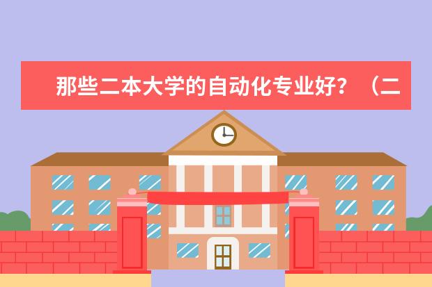 那些二本大学的自动化专业好？（二本电子商务院校排名）