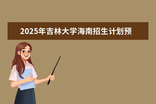 2025年吉林大学海南招生计划预测
