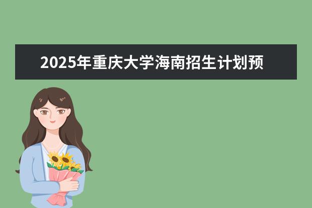 2025年重庆大学海南招生计划预测