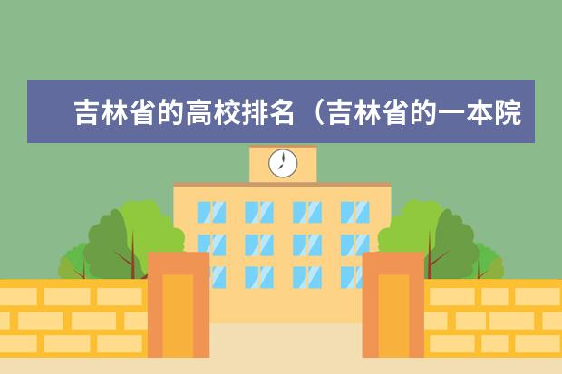 吉林省的高校排名（吉林省的一本院校给个建议？）