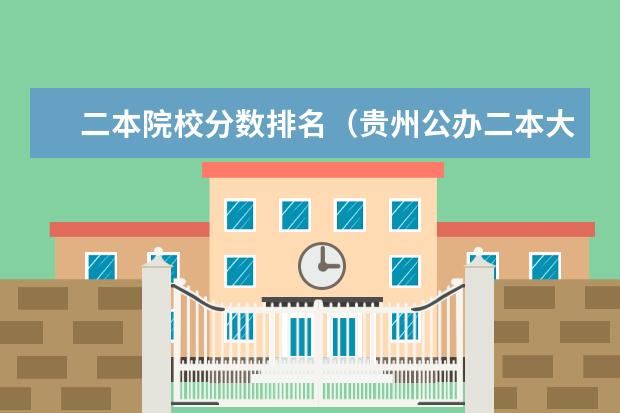 二本院校分数排名（贵州公办二本大学排名一览表）