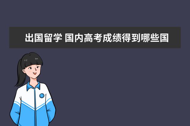 出国留学 国内高考成绩得到哪些国家及大学的认可