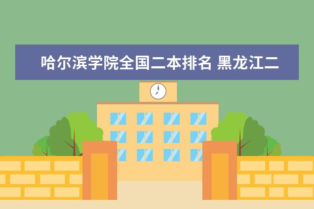 哈尔滨学院全国二本排名 黑龙江二本大学名单及排名