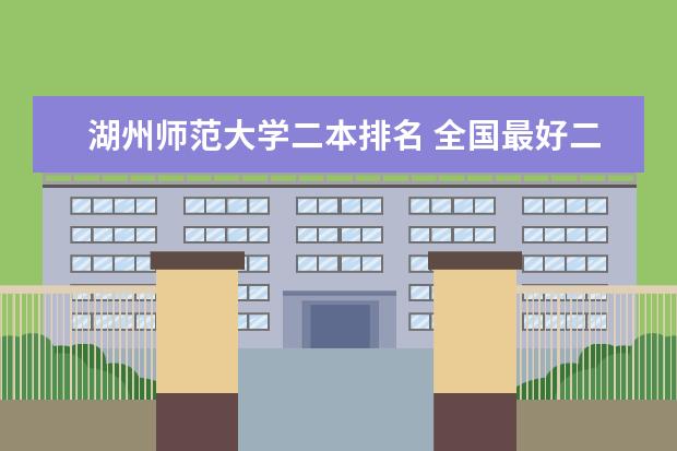 湖州师范大学二本排名 全国最好二本师范大学排名
