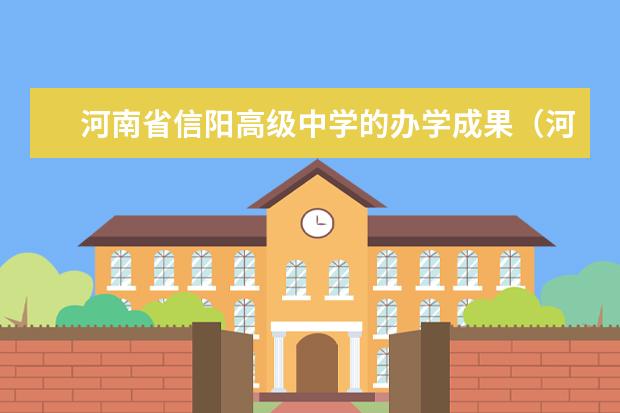 河南省信阳高级中学的办学成果（河南宏力学校的办学成果）