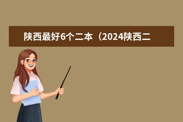 陕西最好6个二本（2024陕西二本大学排名）