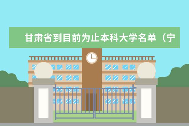 甘肃省到目前为止本科大学名单（宁夏最好的院校是最好的？）