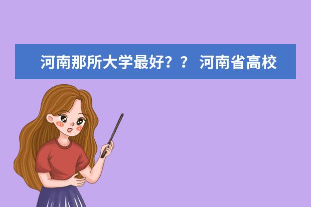 河南那所大学最好？？ 河南省高校排名榜
