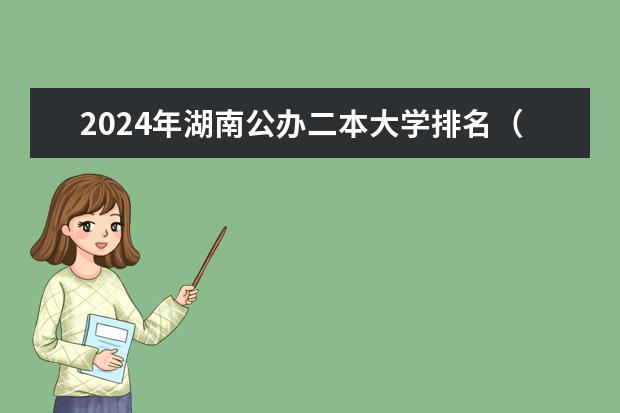 2024年湖南公办二本大学排名（湖南二本学校排名是怎样的）