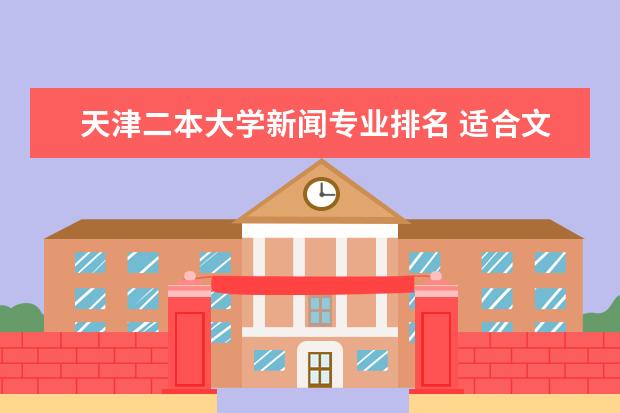 天津二本大学新闻专业排名 适合文科生的二本大学
