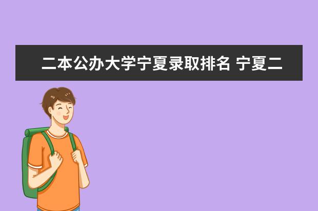 二本公办大学宁夏录取排名 宁夏二本大学名单及排名