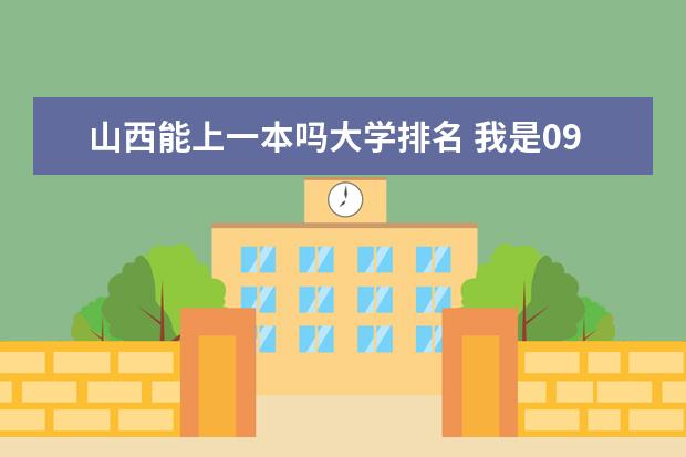 山西能上一本吗大学排名 我是09年山西考生，高考460能上啥学校？