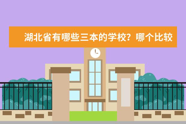湖北省有哪些三本的学校？哪个比较好啊？（理由）