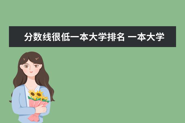 分数线很低一本大学排名 一本大学录取分数较低但教学质量还是很好的大学有没有，求推荐