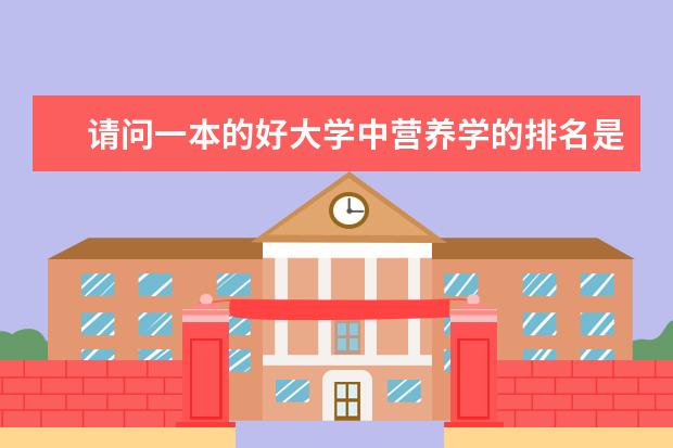 请问一本的好大学中营养学的排名是怎样的，谢谢 暖通专业高校排名