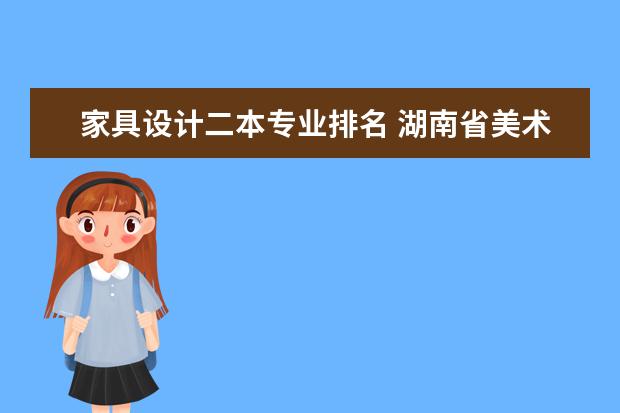 家具设计二本专业排名 湖南省美术综合分排名表