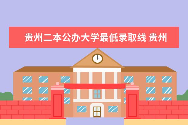 贵州二本公办大学最低录取线 贵州二本大学排名及录取分数线排名