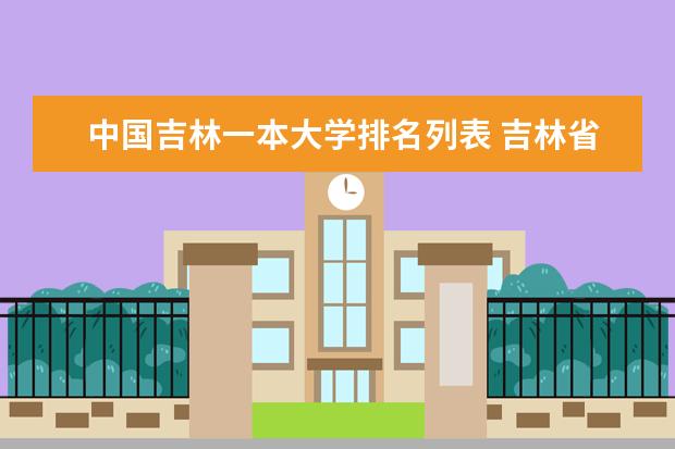 中国吉林一本大学排名列表 吉林省的高校排名