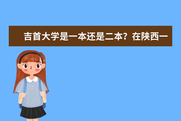吉首大学是一本还是二本？在陕西一般录多少人？