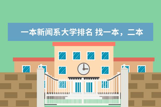 一本新闻系大学排名 找一本，二本的，文科的，有新闻传媒专业的院校