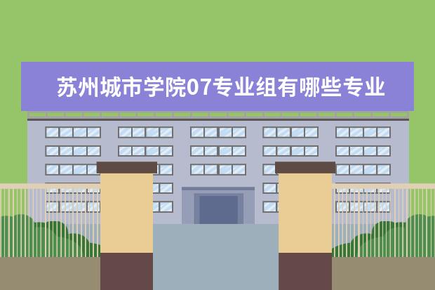 苏州城市学院07专业组有哪些专业
