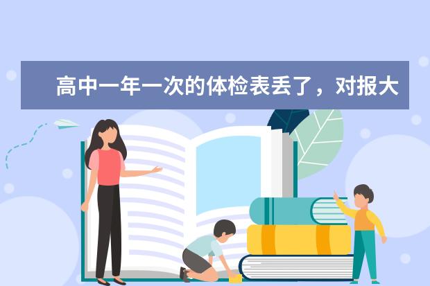 高中一年一次的体检表丢了，对报大学有影响吗，对下一年高考有影响吗？