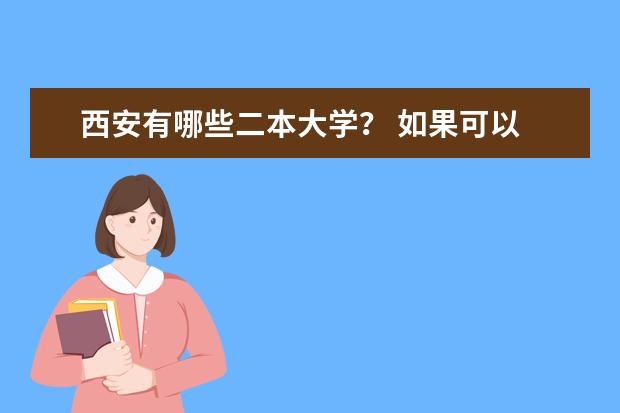 西安有哪些二本大学？ 如果可以 地理位置好的写在前面. 谢谢