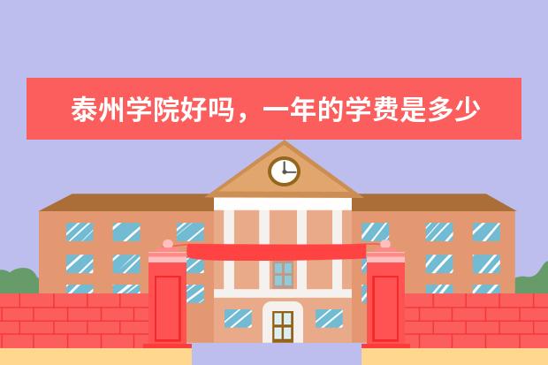 泰州学院好吗，一年的学费是多少
