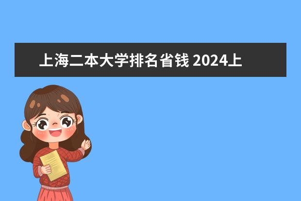 上海二本大学排名省钱 2024上海二本大学排名一览表