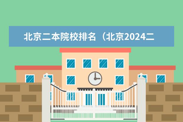 北京二本院校排名（北京2024二本大学最新排名及分数线位次）