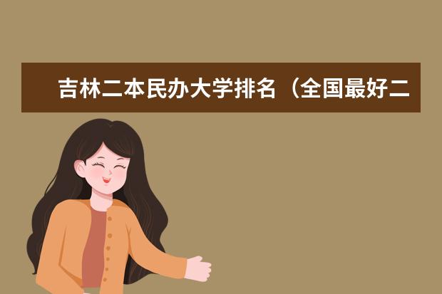 吉林二本民办大学排名（全国最好二本民办大学排名）