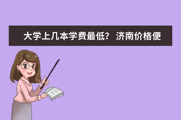 大学上几本学费最低？ 济南价格便宜效果好的家教学校？初中古诗词鉴赏辅导班