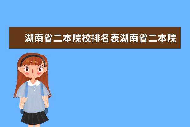 湖南省二本院校排名表湖南省二本院校排名（湖南最厉害的十所二本大学）