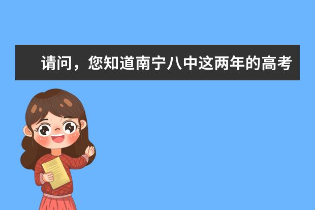请问，您知道南宁八中这两年的高考成绩情况吗？一本率，二本率，三本率分别如何？有个侄子今年中考。