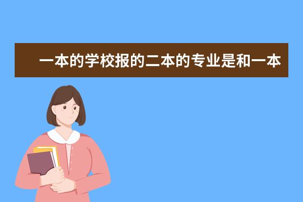 一本的学校报的二本的专业是和一本一块录取吗