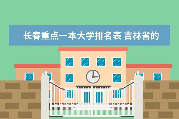 长春重点一本大学排名表 吉林省的高校排名