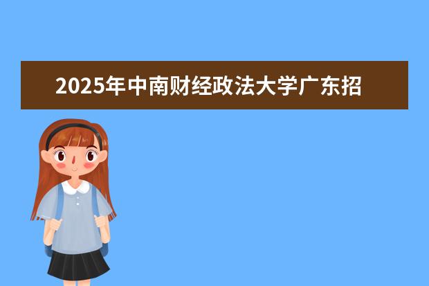 2025年中南财经政法大学广东招生计划