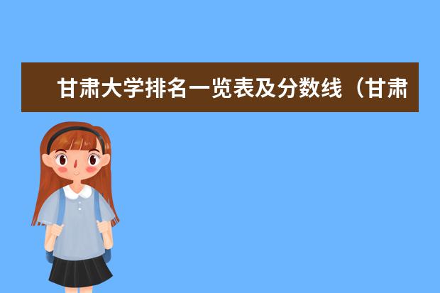 甘肃大学排名一览表及分数线（甘肃省二本院校排名及分数线）