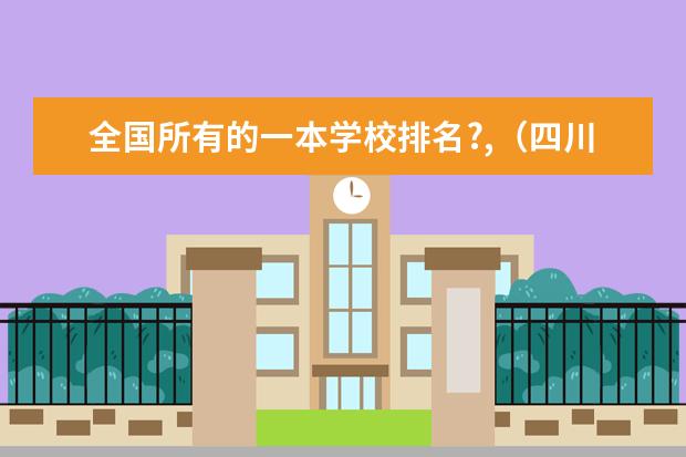 全国所有的一本学校排名?,（四川省的大学排名）