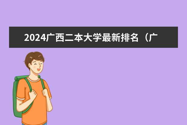 2024广西二本大学最新排名（广西二本大学排名及录取分数线排名）