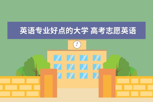 英语专业好点的大学 高考志愿英语专科院校排名