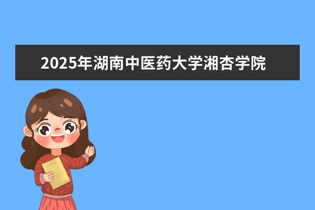 2025年湖南中医药大学湘杏学院广东招生计划