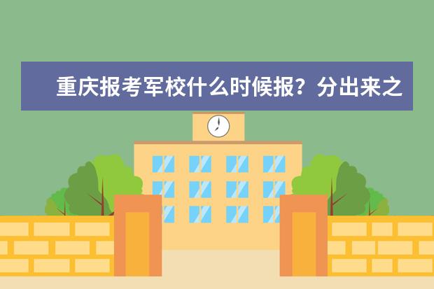 重庆报考军校什么时候报？分出来之后嘛？听说要什么体检的