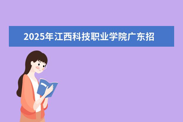 2025年江西科技职业学院广东招生计划